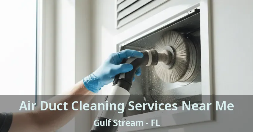 Air Duct Cleaning Services Near Me Gulf Stream - FL