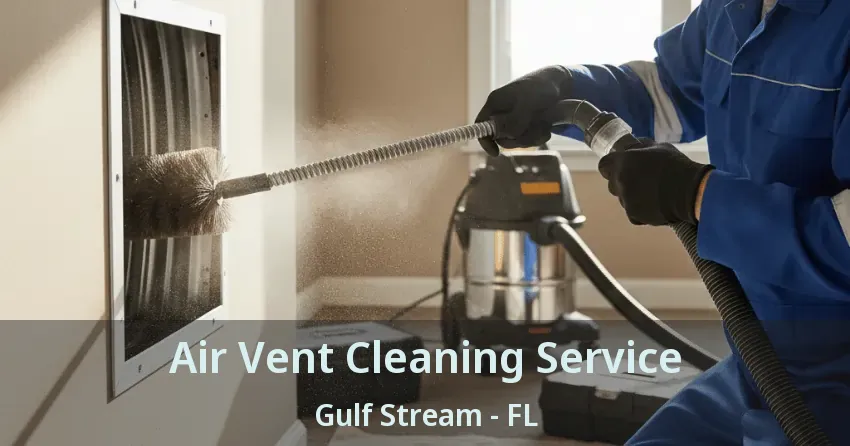Air Vent Cleaning Service Gulf Stream - FL Air Vent Cleaning Service Gulf Stream - FL