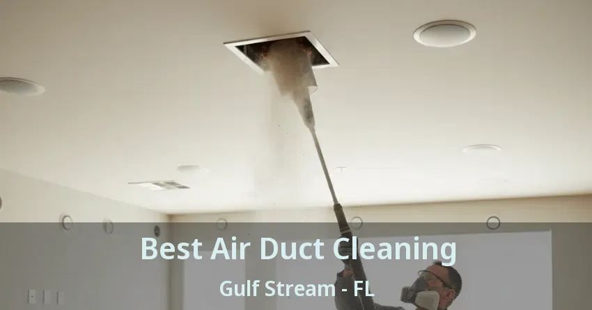Best Air Duct Cleaning Gulf Stream - FL