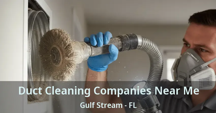 Duct Cleaning Companies Near Me Gulf Stream - FL
