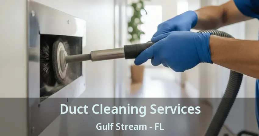 Duct Cleaning Services Gulf Stream - FL Duct Cleaning Services Gulf Stream - FL