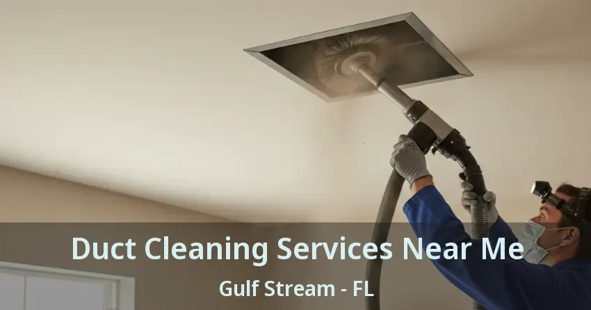 Duct Cleaning Services Near Me Gulf Stream - FL