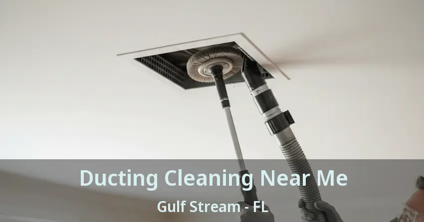 Ducting Cleaning Near Me Gulf Stream - FL