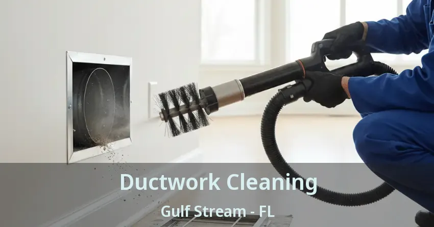 Ductwork Cleaning Gulf Stream - FL Ductwork Cleaning Gulf Stream - FL