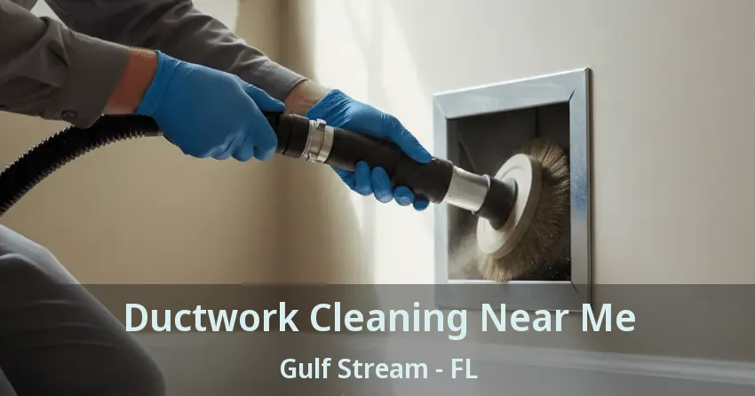 Ductwork Cleaning Near Me Gulf Stream - FL