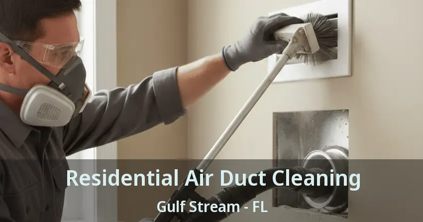 Residential Air Duct Cleaning Gulf Stream - FL Residential Air Duct Cleaning Gulf Stream - FL